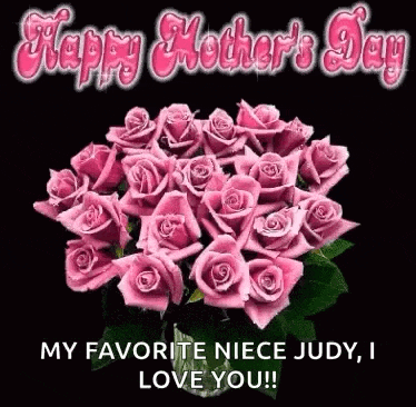 happy mother 's day my favorite niece judy , i love you .