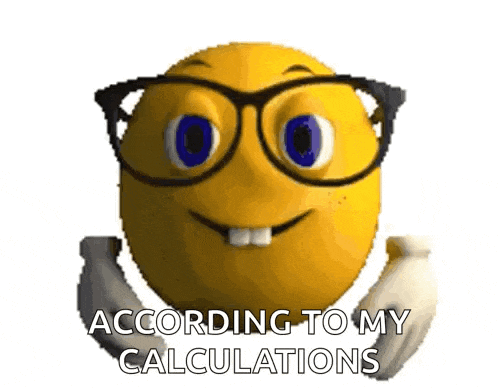 a smiley face with glasses and the words according to my calculations on it