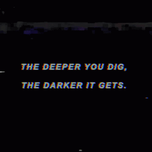 The Deeper You Dig The Darker It Gets GIF - The Deeper You Dig The Darker It Gets Darker GIFs