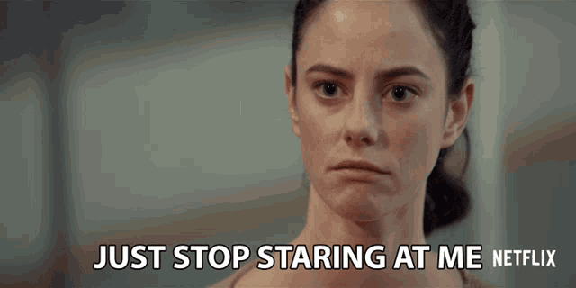 a woman says " just stop staring at me " in a netflix advertisement