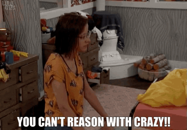 a woman in a room with the words you can 't reason with crazy written below her