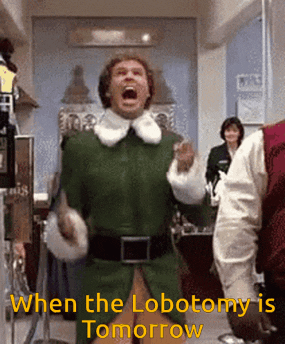 a man in a green elf costume is screaming with the caption when the lobotomy is tomorrow