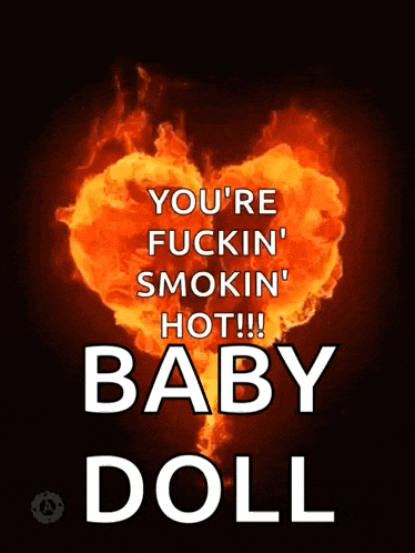 a poster that says you 're fuckin ' smokin ' hot !! baby doll