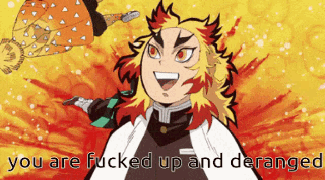a picture of a demon slayer character with the words you are fucked up and deranged