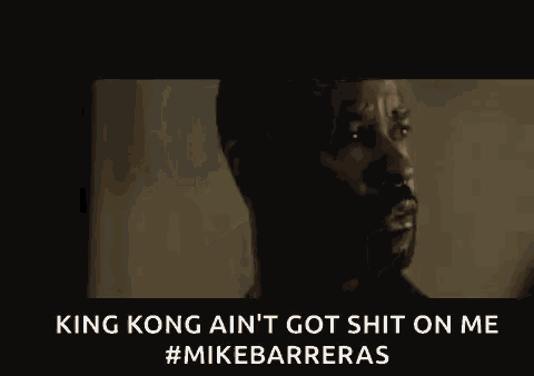 king kong ain 't got shit on me # mikebarreras
