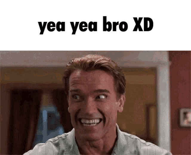 a man is making a funny face with the words yea yea bro xd above him .