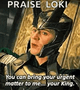 praise loki you can bring your urgent matter to me ... your king