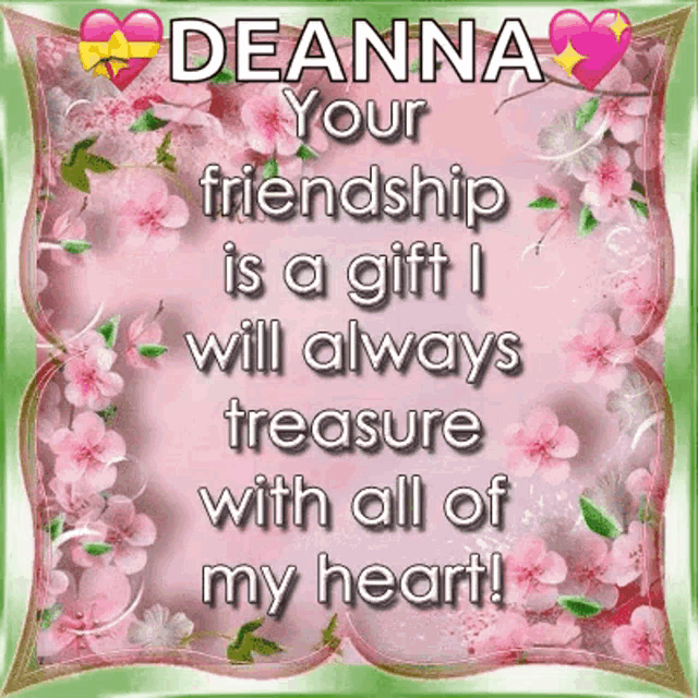 deanna your friendship is a gift i will always treasure with all of my heart!