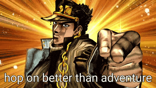 jotaro kujo from jojo 's bizarre adventure is pointing at the camera with the words hop on better than adventure below him