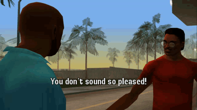 two men are standing next to each other in a video game and one of them says you don 't sound so pleased