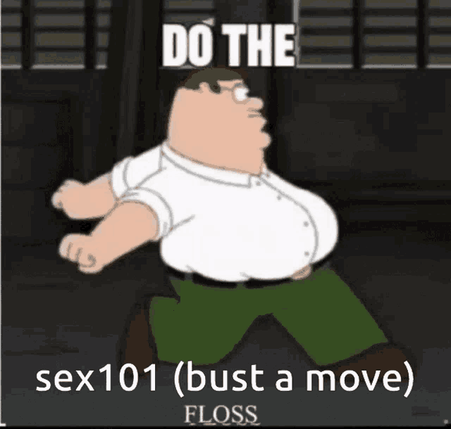 a cartoon of peter griffin with the words do the sex 101 ( bust a move ) floss