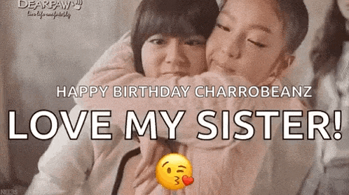 two girls hugging each other with the words happy birthday charrobeanz love my sister .