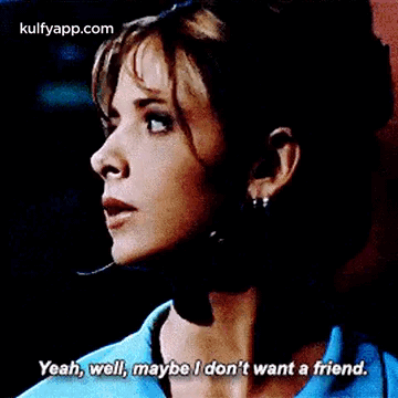 Yeah, Well, Maybe I Don'T Want A Friend..Gif GIF - Yeah Well Maybe I Don'T Want A Friend. GIFs