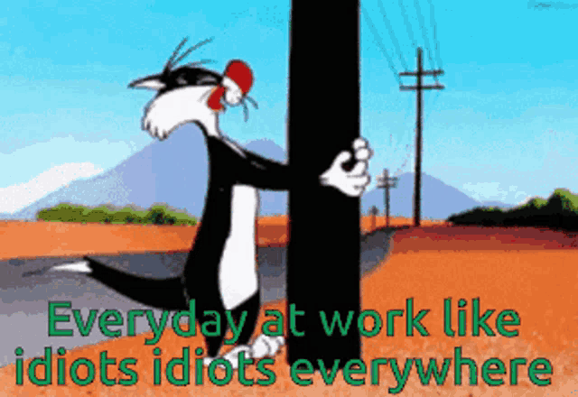 a cartoon of a cat hugging a pole with the words everyday at work like idiots idiots everywhere