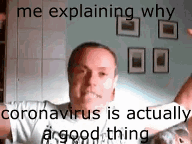 a man is explaining why coronavirus is actually a good thing in a meme .