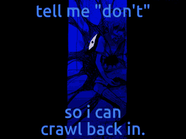 a poster that says " tell me i don 't " and " so i can crawl back in "