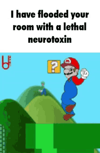 a cartoon of mario jumping in the air with the words i have flooded your room with a lethal neurotoxin below him .