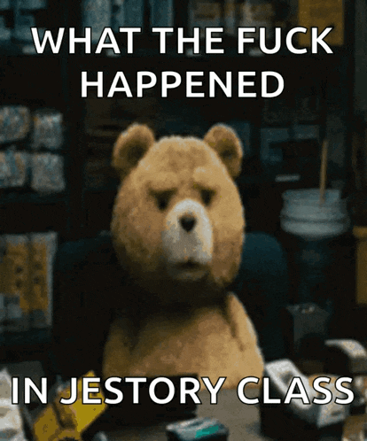 a teddy bear with the words what the fuck happened in jestory class