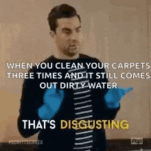 when you clean your carpets three times and it still comes out dirty water that is disgusting .