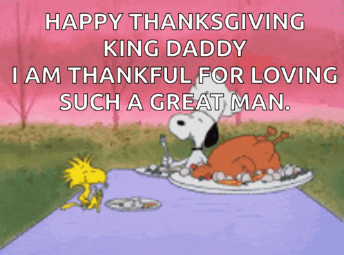 happy thanksgiving king daddy i am thankful for loving such a great man .