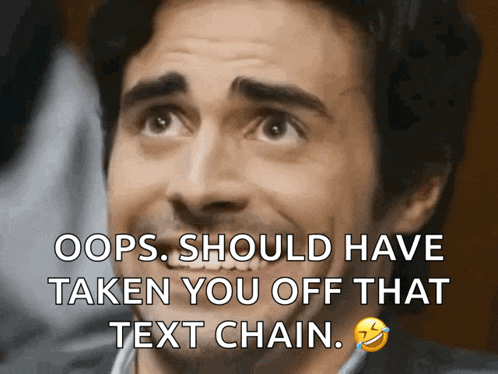 a picture of a man with the caption oops should have taken you off that text chain ..
