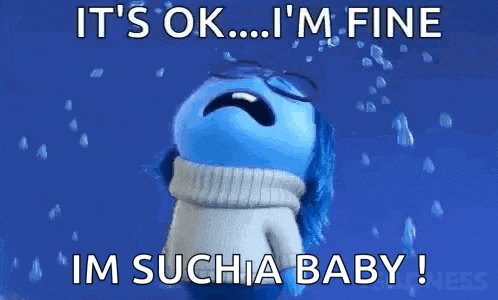 a cartoon character is crying and says `` it 's ok ... i 'm fine , im such a baby ! ''