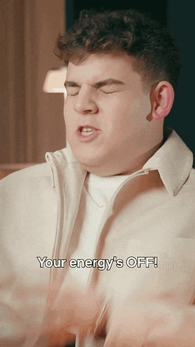a man says your energy 's off while making a face