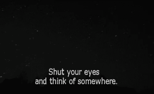 a black background with the words shut your eyes and think of somewhere on it