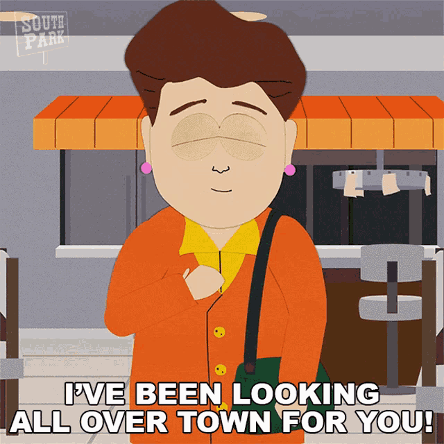 a cartoon of a woman from south park says i 've been looking all over town for you