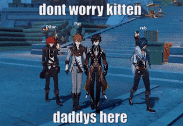 a video game character says " dont worry kitten daddys here " at the bottom