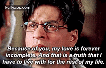 a man wearing glasses is saying `` because of you , my love is forever incomplete . ``