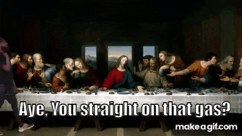 a painting of the last supper with a caption that says aye you straight on that gas