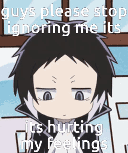 a picture of a cartoon character with the words " guys please stop ignoring me its hurting my feelings "