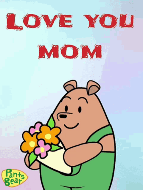 a cartoon of a bear holding a bouquet of flowers with the words love you mom above it