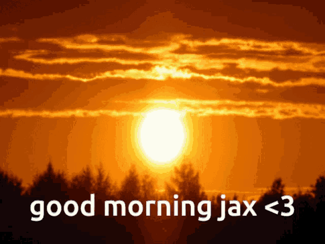 a sunset with the words " good morning jax < 3 " below it