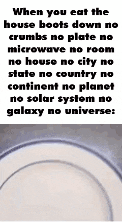 a meme about when you eat the house boots down no crumbs no plate no microwave no room