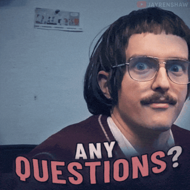 a man with glasses and a moustache is asking any questions