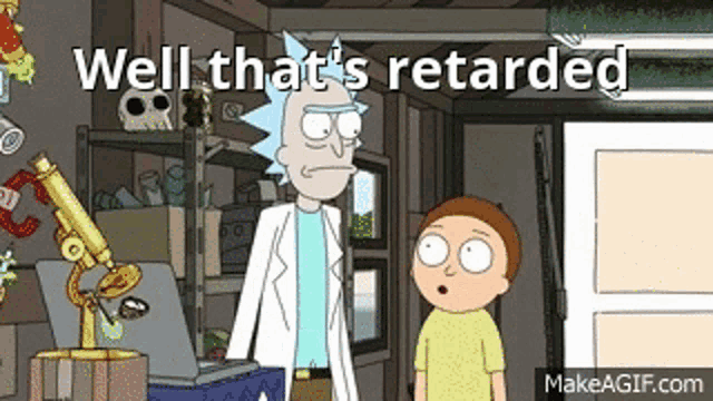 rick and morty are standing in a room with a microscope and the words well that 's retarded on the bottom