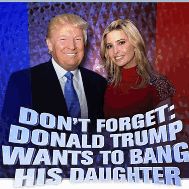 donald trump and his daughter ivanka pose for a picture with the caption " do n't forget donald trump wants to bang his daughter