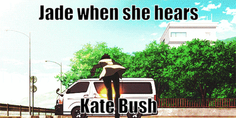 jade when she hears kate bush is written on a cartoon