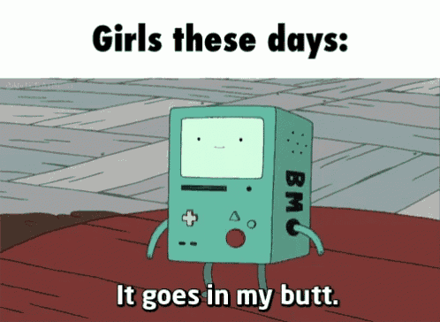 a cartoon character with the words girls these days it goes in my butt