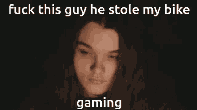 a picture of a woman with the words " fuck this guy he stole my bike gaming " below her