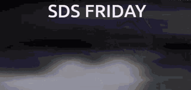 a black background with the words sds friday written on it