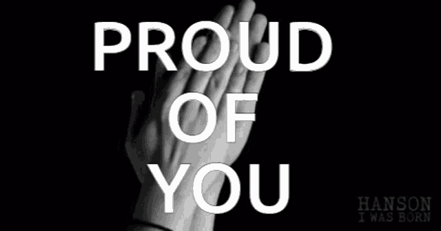 a black and white photo of a person 's hands with the words proud of you written above them