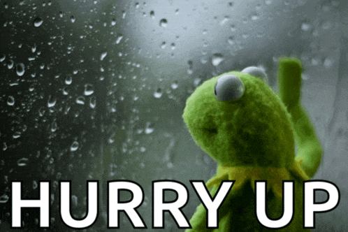 a kermit the frog looking out a window with the words hurry up written below him