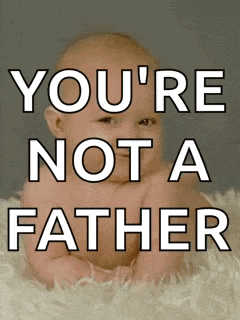 a picture of a baby with the words you 're not a father below it