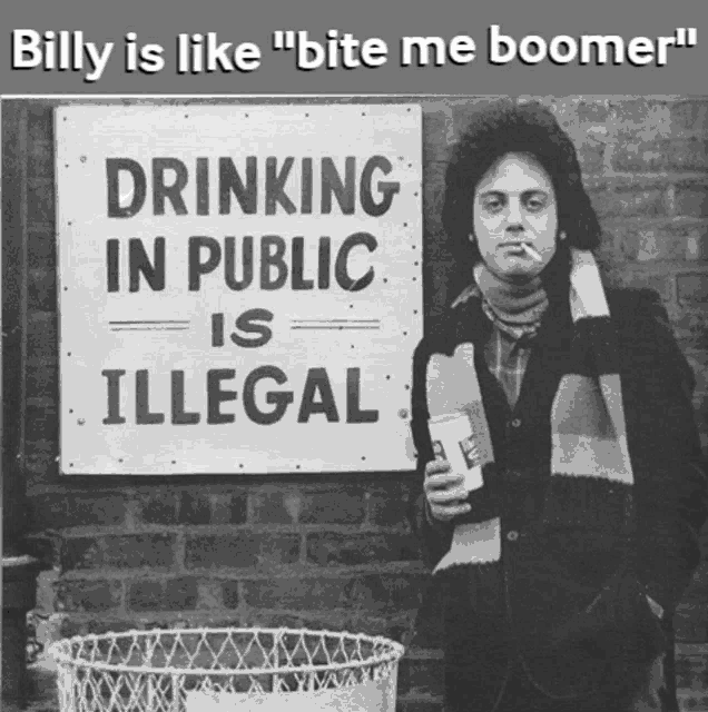billy is like " bite me boomer " standing in front of a sign that says drinking in public is illegal