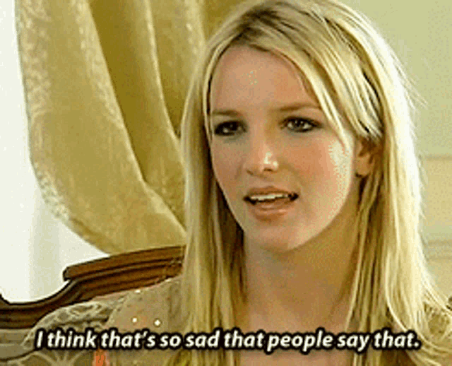 a blonde woman is saying that she is so sad that people say that