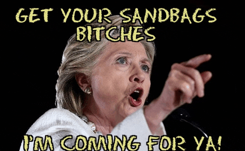 a picture of hillary clinton with the caption " get your sandbags bitches i 'm coming for ya ! "