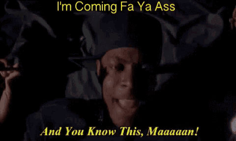 a man is screaming in the dark with the words i 'm coming fa ya ass and you know this maaaaan